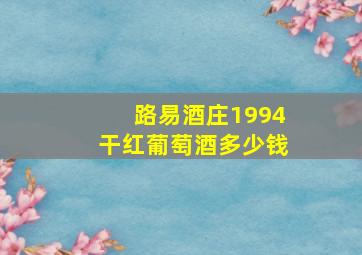 路易酒庄1994干红葡萄酒多少钱