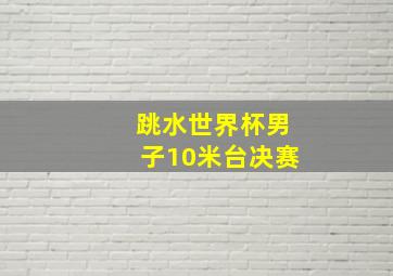 跳水世界杯男子10米台决赛