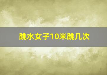 跳水女子10米跳几次