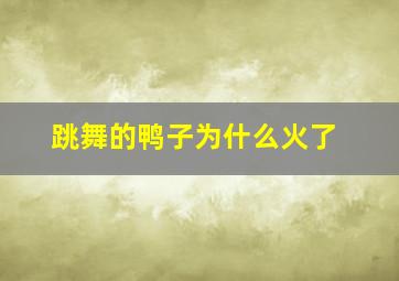 跳舞的鸭子为什么火了