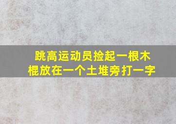 跳高运动员捡起一根木棍放在一个土堆旁打一字