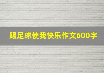 踢足球使我快乐作文600字