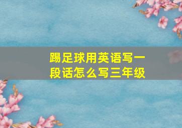 踢足球用英语写一段话怎么写三年级