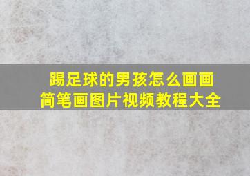 踢足球的男孩怎么画画简笔画图片视频教程大全