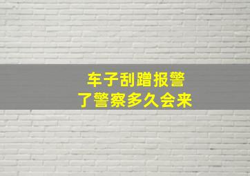 车子刮蹭报警了警察多久会来