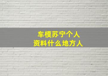 车模苏宁个人资料什么地方人