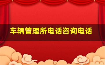 车辆管理所电话咨询电话