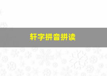 轩字拼音拼读