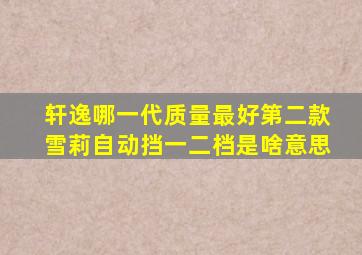 轩逸哪一代质量最好第二款雪莉自动挡一二档是啥意思