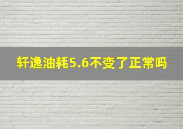 轩逸油耗5.6不变了正常吗