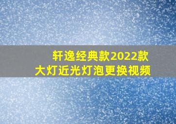 轩逸经典款2022款大灯近光灯泡更换视频