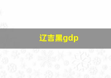 辽吉黑gdp