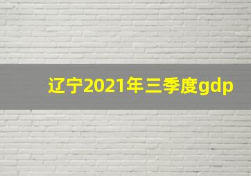 辽宁2021年三季度gdp