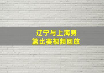 辽宁与上海男篮比赛视频回放