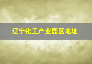 辽宁化工产业园区地址