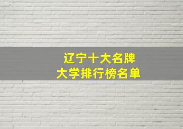 辽宁十大名牌大学排行榜名单