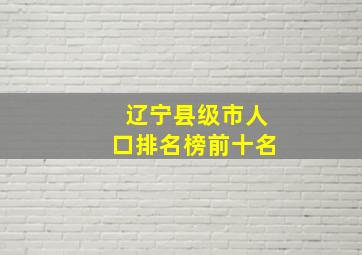 辽宁县级市人口排名榜前十名