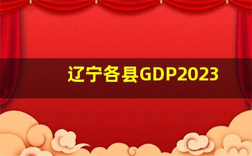 辽宁各县GDP2023