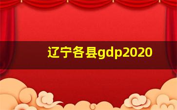 辽宁各县gdp2020