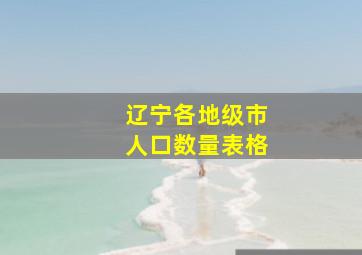 辽宁各地级市人口数量表格