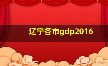 辽宁各市gdp2016