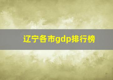 辽宁各市gdp排行榜