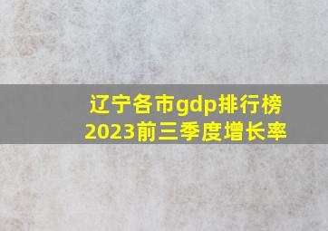 辽宁各市gdp排行榜2023前三季度增长率