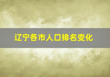 辽宁各市人口排名变化