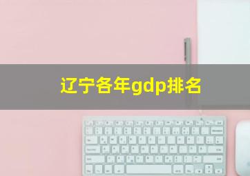 辽宁各年gdp排名