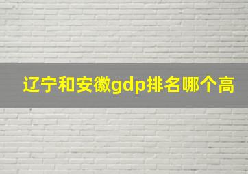 辽宁和安徽gdp排名哪个高