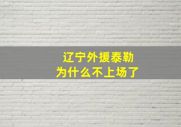 辽宁外援泰勒为什么不上场了