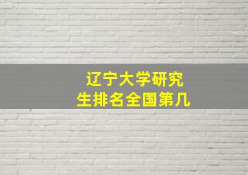 辽宁大学研究生排名全国第几