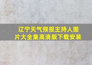 辽宁天气预报主持人图片大全集高清版下载安装