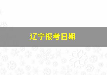 辽宁报考日期