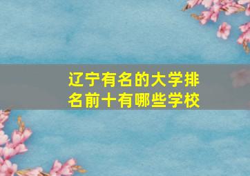 辽宁有名的大学排名前十有哪些学校