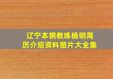 辽宁本钢教练杨明简历介绍资料图片大全集