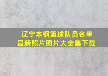 辽宁本钢篮球队员名单最新照片图片大全集下载