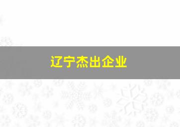 辽宁杰出企业