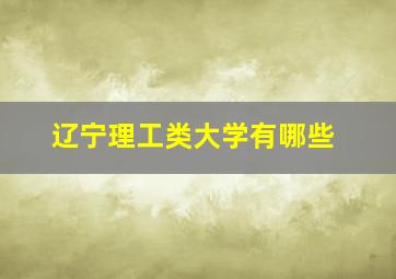 辽宁理工类大学有哪些