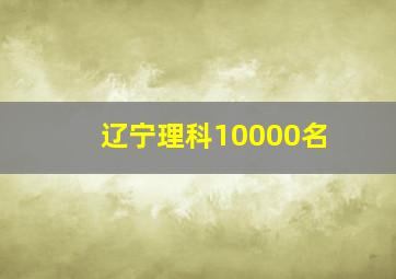 辽宁理科10000名