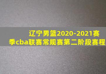 辽宁男篮2020-2021赛季cba联赛常规赛第二阶段赛程