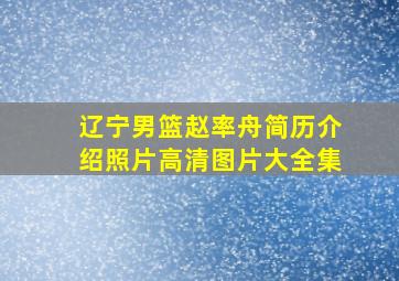 辽宁男篮赵率舟简历介绍照片高清图片大全集