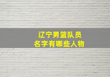 辽宁男篮队员名字有哪些人物