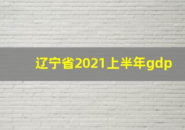 辽宁省2021上半年gdp