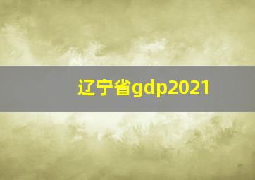 辽宁省gdp2021