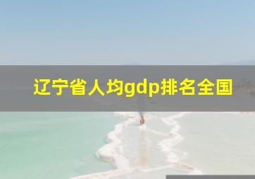 辽宁省人均gdp排名全国