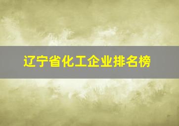 辽宁省化工企业排名榜