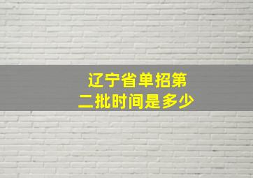 辽宁省单招第二批时间是多少