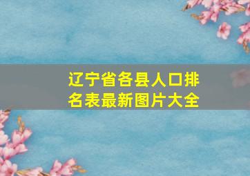 辽宁省各县人口排名表最新图片大全