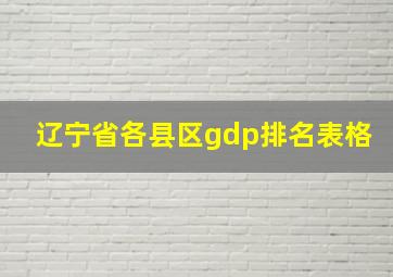 辽宁省各县区gdp排名表格